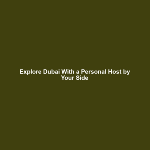 Explore Dubai With a Personal Host by Your Side