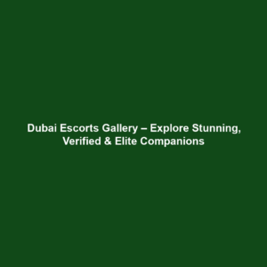 Dubai Escorts Gallery – Explore Stunning, Verified & Elite Companions