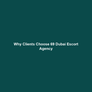 Why Clients Choose 69 Dubai Escort Agency