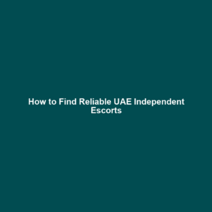 How to Find Reliable UAE Independent Escorts